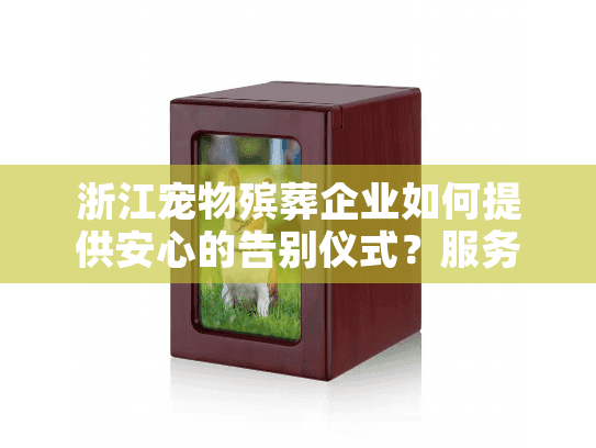 浙江宠物殡葬企业如何提供安心的告别仪式？服务流程与价格详解