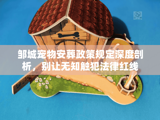 邹城宠物安葬政策规定深度剖析，别让无知触犯法律红线