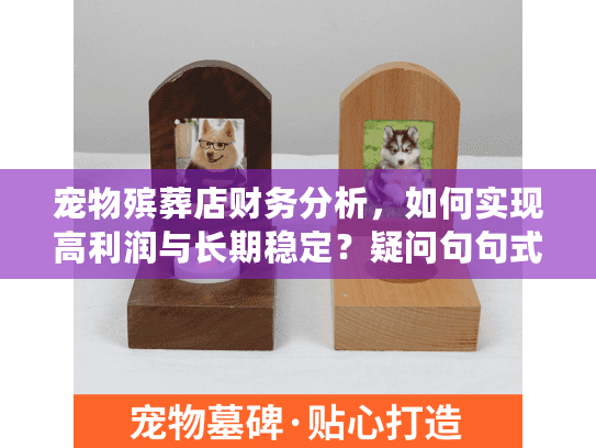 宠物殡葬店财务分析，如何实现高利润与长期稳定？疑问句句式）