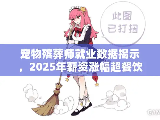 宠物殡葬师就业数据揭示，2025年薪资涨幅超餐饮业！
