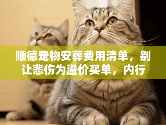 顺德宠物安葬费用清单，别让悲伤为溢价买单，内行人教你选