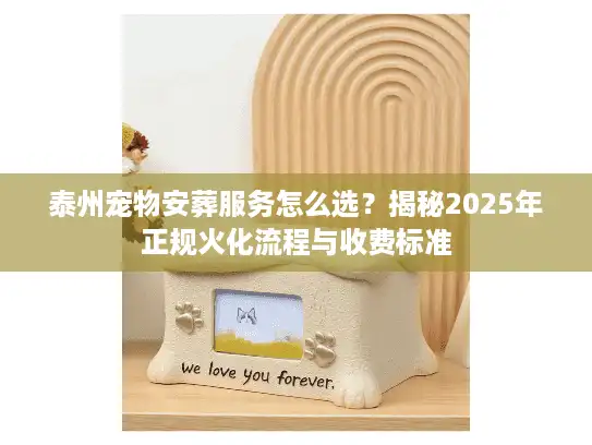 泰州宠物安葬服务怎么选？揭秘2025年正规火化流程与收费标准