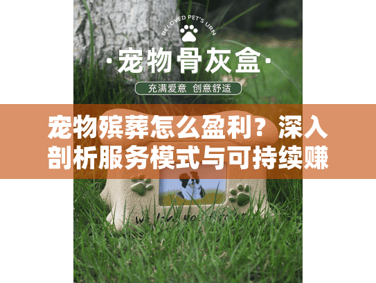 宠物殡葬怎么盈利？深入剖析服务模式与可持续赚钱之道
