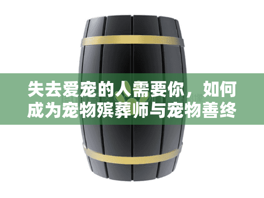 失去爱宠的人需要你,如何成为宠物殡葬师与宠物善终服务创业者 失去爱宠的人需要你,如何成为宠物殡葬师与宠物善终服务创业者