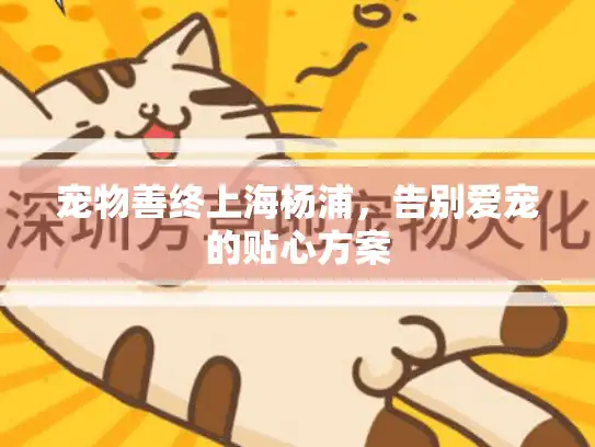 宠物善终上海杨浦,告别爱宠的贴心方案 宠物善终上海杨浦,告别爱宠的贴心方案