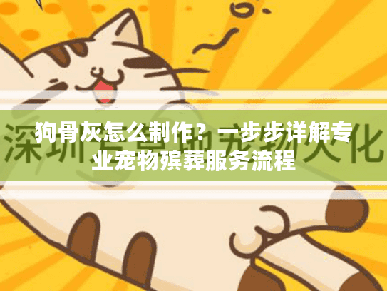 狗骨灰怎么制作?一步步详解专业宠物殡葬服务流程 狗骨灰怎么制作?一步步详解专业宠物殡葬服务流程