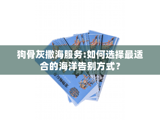 狗骨灰撒海服务:如何选择最适合的海洋告别方式？