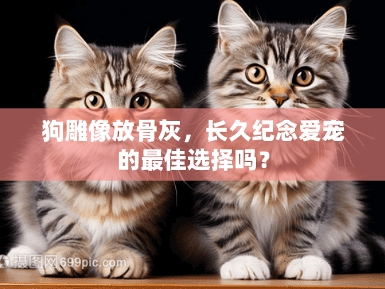 狗雕像放骨灰，长久纪念爱宠的最佳选择吗？