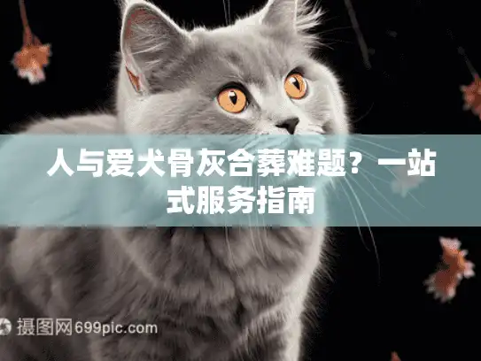 人与爱犬骨灰合葬难题？一站式服务指南