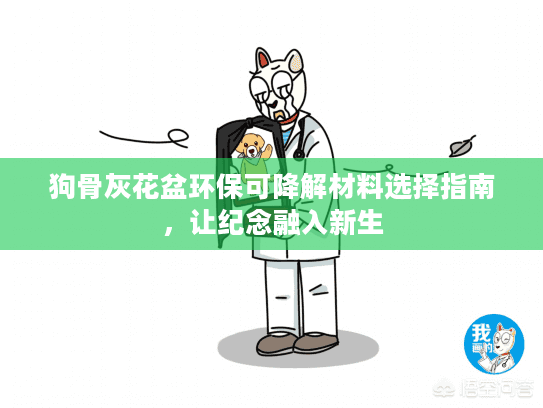 狗骨灰花盆环保可降解材料选择指南，让纪念融入新生