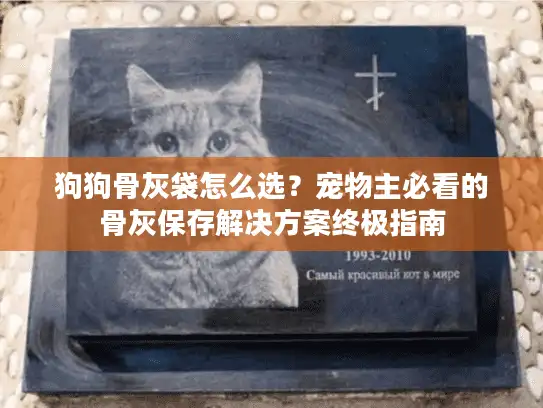 狗狗骨灰袋怎么选?宠物主必看的骨灰保存解决方案终极指南 狗狗骨灰袋怎么选?宠物主必看的骨灰保存解决方案终极指南