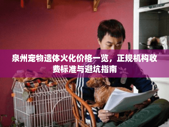 泉州宠物遗体火化价格一览，正规机构收费标准与避坑指南