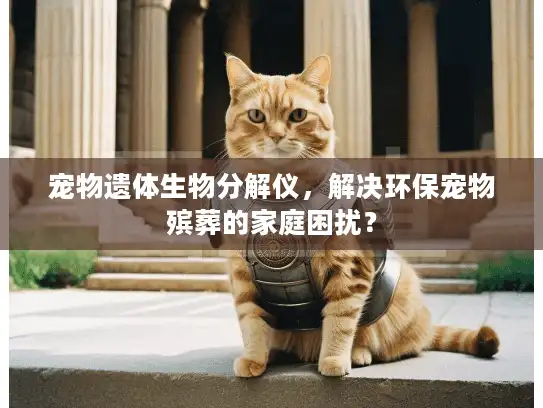 宠物遗体生物分解仪，解决环保宠物殡葬的家庭困扰？