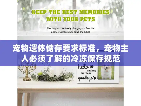 宠物遗体储存要求标准,宠物主人必须了解的冷冻保存规范 宠物遗体储存要求标准,宠物主人必须了解的冷冻保存规范
