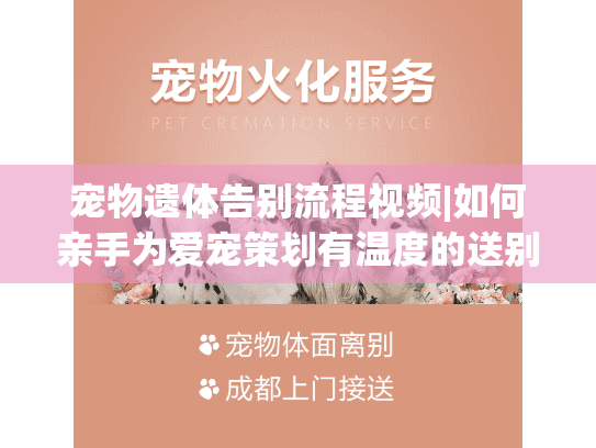 宠物遗体告别流程视频|如何亲手为爱宠策划有温度的送别仪式? 宠物遗体告别流程视频|如何亲手为爱宠策划有温度的送别仪式?