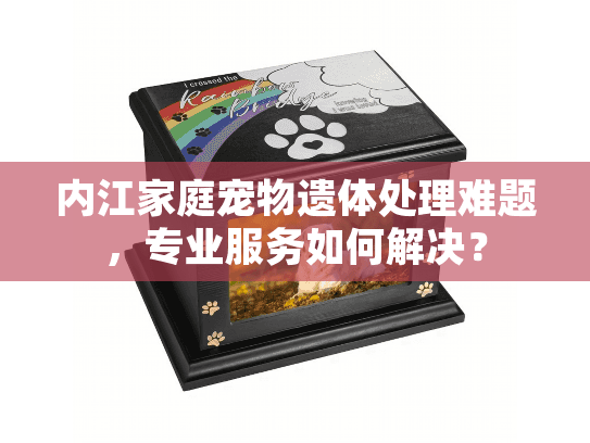 内江家庭宠物遗体处理难题，专业服务如何解决？