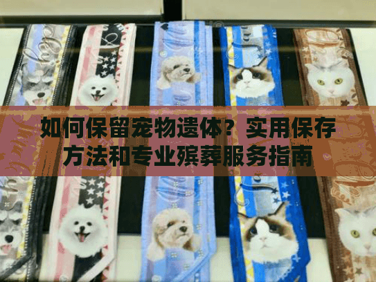 如何保留宠物遗体?实用保存方法和专业殡葬服务指南 如何保留宠物遗体?实用保存方法和专业殡葬服务指南