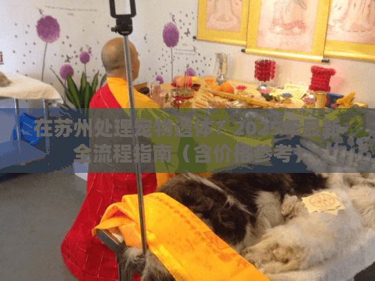 在苏州处理宠物遗体？2025年最新全流程指南（含价格参考）
