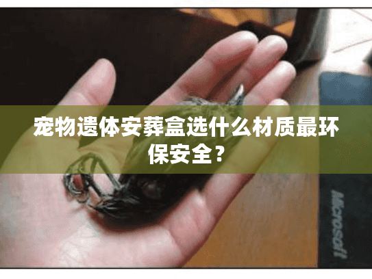 宠物遗体安葬盒选什么材质最环保安全？