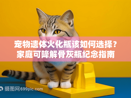 宠物遗体火化瓶该如何选择？家庭可降解骨灰瓶纪念指南