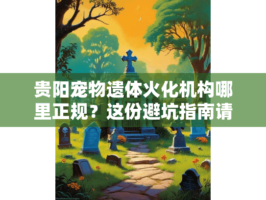 贵阳宠物遗体火化机构哪里正规？这份避坑指南请收好