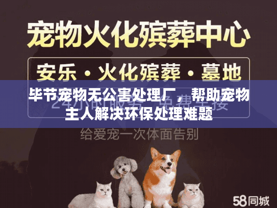 毕节宠物无公害处理厂，帮助宠物主人解决环保处理难题