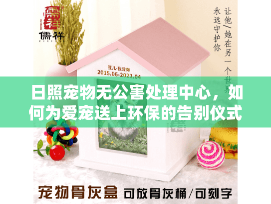 日照宠物无公害处理中心，如何为爱宠送上环保的告别仪式？