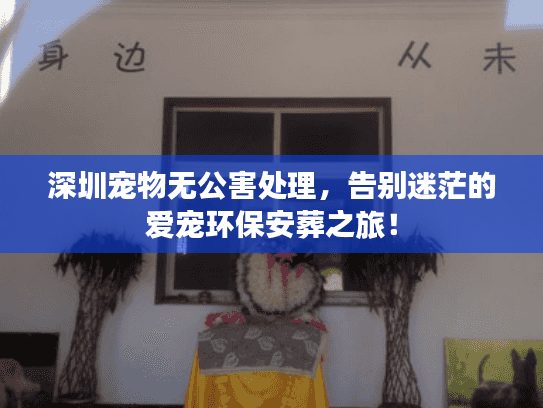 深圳宠物无公害处理,告别迷茫的爱宠环保安葬之旅! 深圳宠物无公害处理,告别迷茫的爱宠环保安葬之旅!